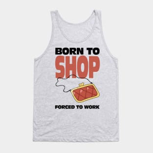 Born To Shop Forced To Work Tank Top